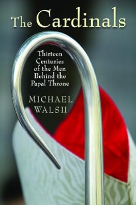 The Cardinals: Thirteen Centuries of the Men Behind the Papal Throne