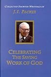 Celebrating the Saving Work of God: Volume 1 (J.I. Packer Collection)