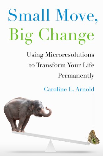 Small Move, Big Change: Using Microresolutions to Transform Your Life Permanently by Arianna Huffington