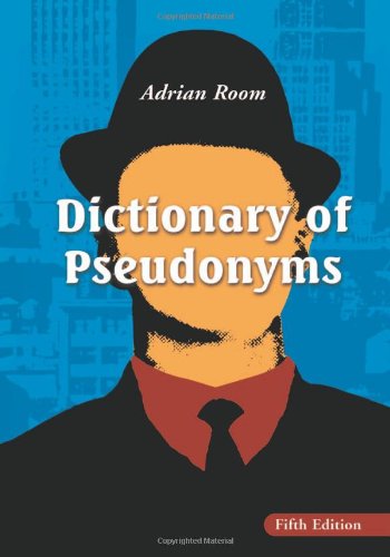 Dictionary of pseudonyms : 13,000 assumed names and their origins by Adrian Room