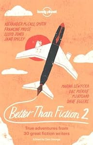 Better than Fiction 2: True adventures from 30 great fiction writers
