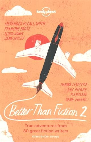 Better than Fiction 2: True adventures from 30 great fiction writers by Donald W George