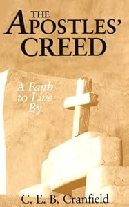The Apostles' Creed: A Faith to Live by by C. E. B. Cranfield