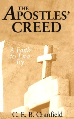 The Apostles' Creed: A Faith to Live by by C. E. B. Cranfield