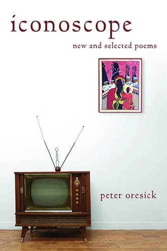 Iconoscope: New and Selected Poems by Peter Oresick