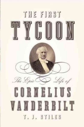 The First Tycoon: The Epic Life of Cornelius Vanderbilt by T.J. Stiles