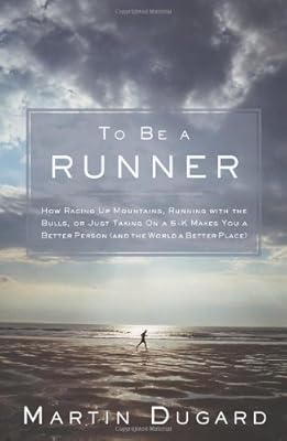 To Be a Runner: How Racing Up Mountains, Running with the Bulls, or Just Taking On a 5-K Makes You a Better Person
