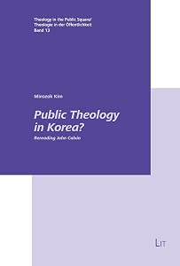 Public Theology in Korea?: Rereading John Calvin (Theology in the Public Square/Theologie in der Öffentlichkeit) by Minseok Kim