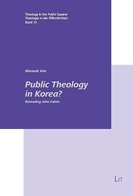Public Theology in Korea?: Rereading John Calvin (Theology in the Public Square/Theologie in der Öffentlichkeit)