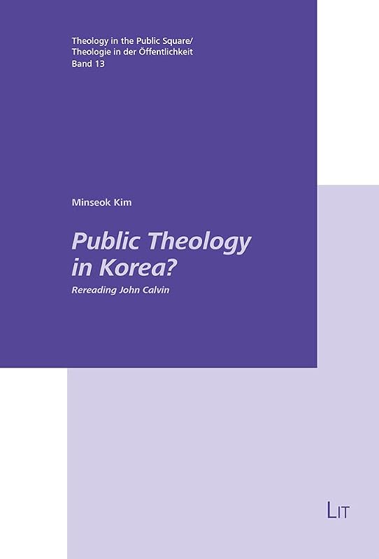 Public Theology in Korea?: Rereading John Calvin (Theology in the Public Square/Theologie in der Öffentlichkeit) by Minseok Kim