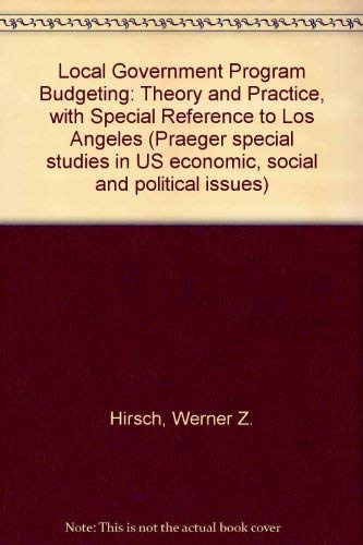 Local government program budgeting: theory and practice,: With special reference to Los Angeles (Praeger special studies in U.S. economic, social, and political issues) by Werner Zvi Hirsch