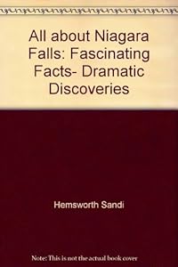 All about Niagara Falls: Fascinating Facts, Dramatic Discoveries