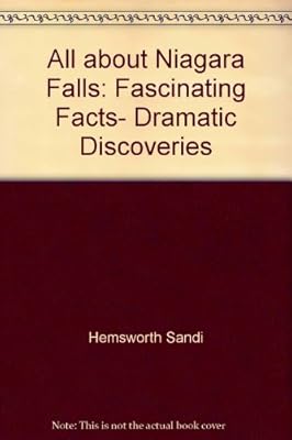 All about Niagara Falls: Fascinating Facts, Dramatic Discoveries