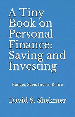 A Tiny Book on Personal Finance: Saving and Investing: Budget, Save, Invest, Retire