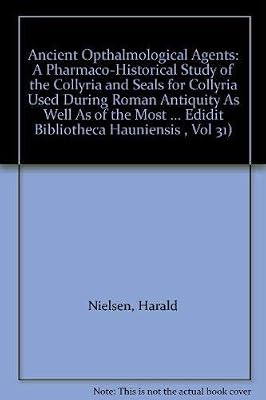 Ancient Opthalmological Agents: A Pharmaco-Historical Study of the Collyria and Seals for Collyria Used During Roman Antiquity As Well As of the Most ... Edidit Bibliotheca Hauniensis , Vol 31)