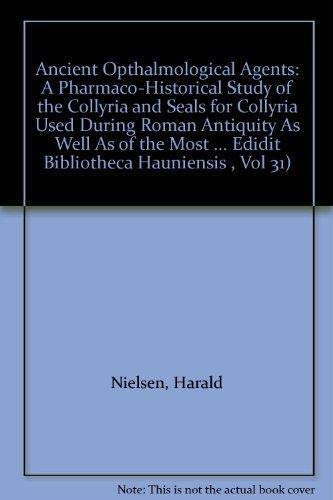 Ancient Opthalmological Agents: A Pharmaco-Historical Study of the Collyria and Seals for Collyria Used During Roman Antiquity As Well As of the Most ... Edidit Bibliotheca Hauniensis , Vol 31) by Harald Nielsen