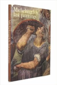 Michelangelo's Last Paintings: The Conversion of St. Paul and the Crucifixion of St. Peter in the Cappella Paolina, Vatican Palace