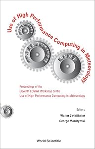 USE OF HIGH PERFORMANCE COMPUTING IN METEOROLOGY - PROCEEDINGS OF THE ELEVENTH ECMWF WORKSHOP by George Mozdzynski