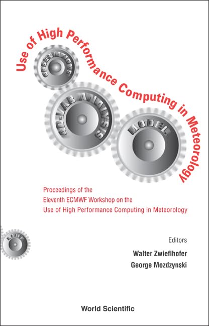 USE OF HIGH PERFORMANCE COMPUTING IN METEOROLOGY - PROCEEDINGS OF THE ELEVENTH ECMWF WORKSHOP by George Mozdzynski