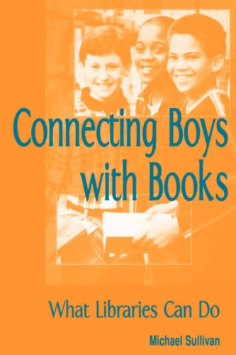 Connecting Boys with Books: What Libraries Can Do by Michael Sullivan