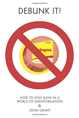 Debunk It!: How to Stay Sane in a World of Misinformation by John Grant