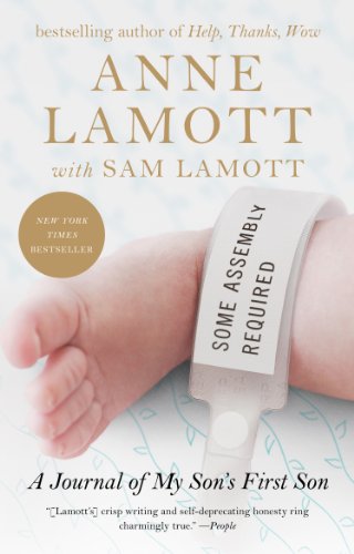 Some Assembly Required: A Journal of My Son's First Son by Anne Lamott
