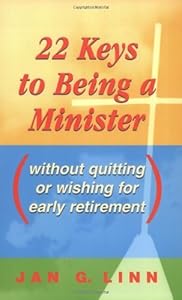 22 Keys to Being a Minister: (Without Quitting or Wishing for Early Retirement)