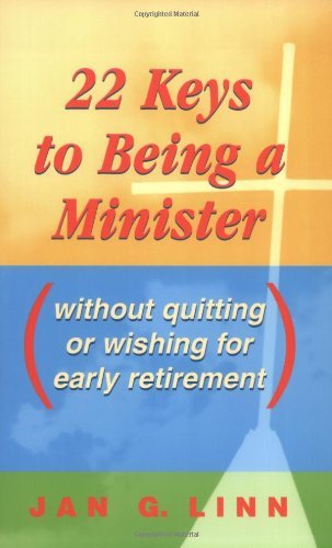 22 Keys to Being a Minister: (Without Quitting or Wishing for Early Retirement) by Jan Linn