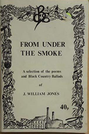 From under the smoke: a selection of the poems and Black Country ballads of J. William Jones by J. William Jones