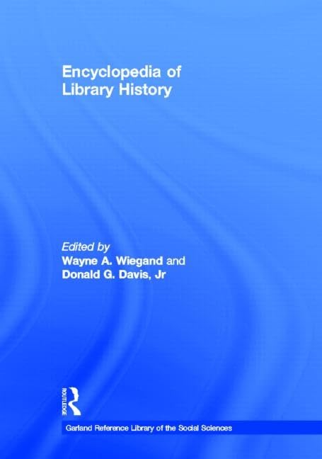 Encyclopedia of Library History (Garland Reference Library of Social Science) by Wayne A. Wiegand
