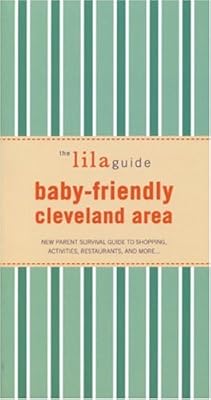The lilaguide: Baby-Friendly Cleveland: New Parent Survival Guide to Shopping, Activities, Restaurants, and more…