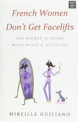 French Women Don't Get Facelifts: The Secret of Aging With Style &amp; Attitude