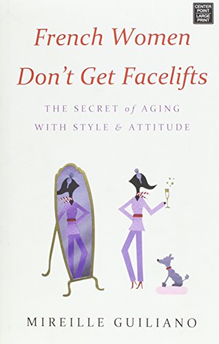 French Women Don't Get Facelifts: The Secret of Aging With Style &amp; Attitude by Mireille Guiliano