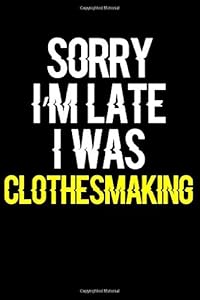 Sorry I'm Late I Was Clothesmaking: Journal (Diary, Notebook) Funny Gift for Clothesmaking Enthusiasts