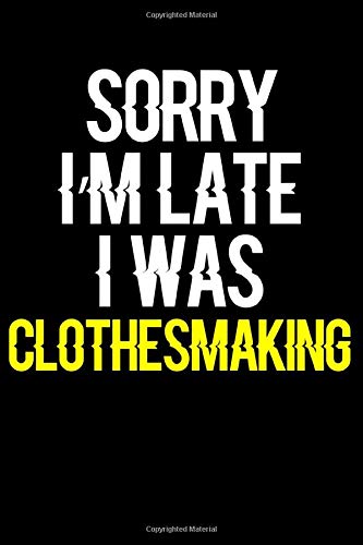 Sorry I'm Late I Was Clothesmaking: Journal (Diary, Notebook) Funny Gift for Clothesmaking Enthusiasts by Novalia Journals