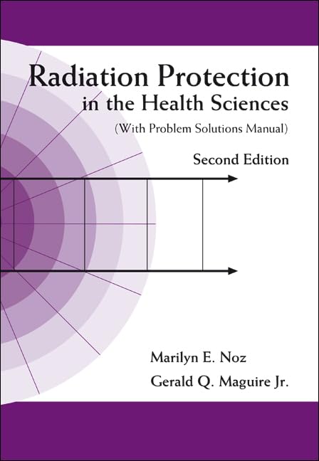 Radiation Protection in the Health Sciences (with Problem Solutions Manual) (2nd Edition) by Marilyn E Noz