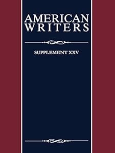 American Writers, Supplement XXV: A collection of critical Literary and biographical articles that cover hundreds of notable authors from the 17th century to the present day.