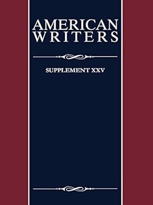 American Writers, Supplement XXV: A collection of critical Literary and biographical articles that cover hundreds of notable authors from the 17th century to the present day.