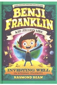 Investing Well (In Supersonic Spaceships!) (Benji Franklin: Kid Zillionaire)