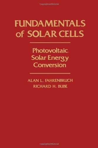 Fundamentals of Solar Cells: Photovoltaic Solar Energy Conversion by Alan L. Fahrenbruch