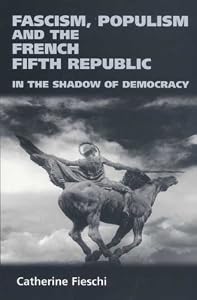 Fascism, Populism and the French Fifth Republic: In the Shadow of Democracy by Catherine Fieschi