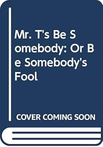 Mr. T's Be Somebody: Or Be Somebody's Fool by Mr. T