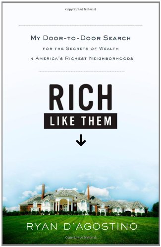 Rich Like Them: My Door-to-Door Search for the Secrets of Wealth in America's Richest Neighborhoods by Ryan D'Agostino