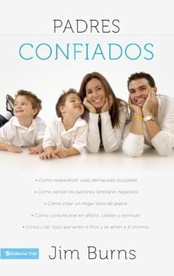 Padres confiados: C&oacute;mo reabastecer vidas demasiado ocupadas - C&oacute;mo vencer los patrones familiares negativos - C&oacute;mo crear un hogar lleno de gracia - C&oacute;mo comunicar...