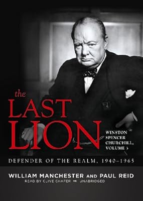 The Last Lion: Winston Spencer Churchill, Volume Three: Defender of the Realm, 1940-1965