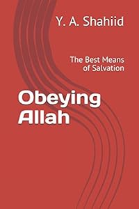 Obeying Allah: The Best Means of Salvation by Y. A. Shahiid