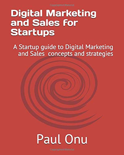 Digital Marketing for Startups: A Startup guide to Digital Marketing concepts and strategies by Paul Onu