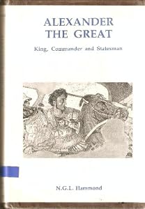 Alexander the Great: King, Commander and Statesman
