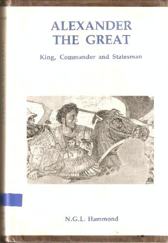 Alexander the Great: King, Commander and Statesman by N. G. L. Hammond
