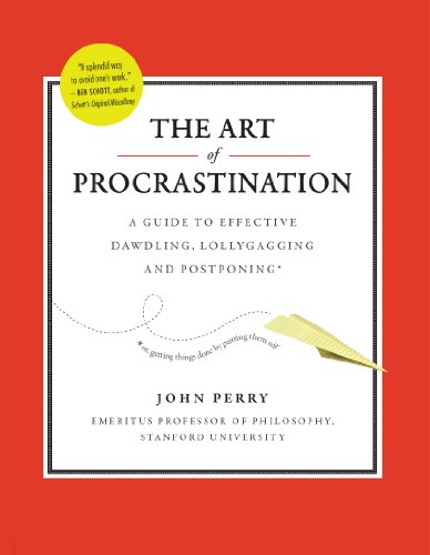 The Art of Procrastination: A Guide to Effective Dawdling, Lollygagging and Postponing by John Perry